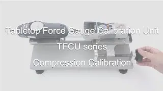 【Users Guide】Tabletop Force Gauge Calibration Unit TFCU series Compression Calibration