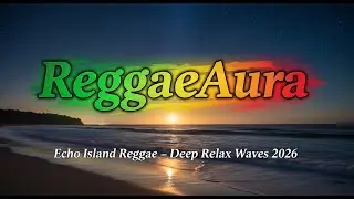 🌌 Echo Island Reggae &ndash; Deep Relax Waves 2026 ✨🎶