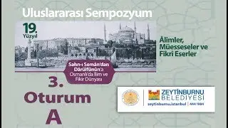 Sahn-ı Sem&acirc;n'dan D&acirc;r&uuml;lf&uuml;n&ucirc;n'a Osmanlı'da İlim ve Fikir D&uuml;nyası- 19.YY - 3. OTURUM - A