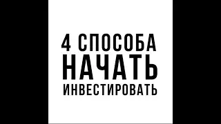 4 способа начать инвестировать