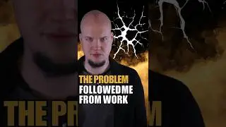 The Problem Followed me From Work