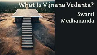 What Is Vijnana Vedanta?&ensp;&middot;&ensp;Swami Medhananda