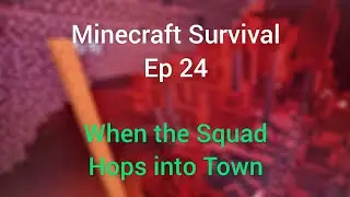 Survival Minecraft [Ep 24]: When the Squad Hops into Town