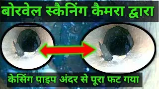 केसिंग पाइप अंदर से पूरा फट गया | बोरवेल स्कैनिंग कैमरा द्वारा | borewell scaning camera