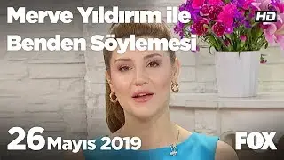 26 Mayıs 2019 Merve Yıldırım ile Benden Söylemesi