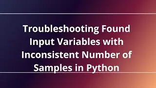 Troubleshooting Found Input Variables with Inconsistent Number of Samples in Python