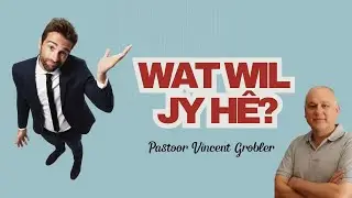 Wat wil jy H&ecirc;? | Pastoor Vincent Grobler | AGS Protea