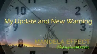 MY UPDATE AND NEW WARNING: MANDELA EFFECT