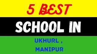 Top 5 Best Schools in Ukhurl, Manipur