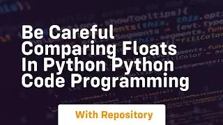 Be careful comparing floats in python python code programming