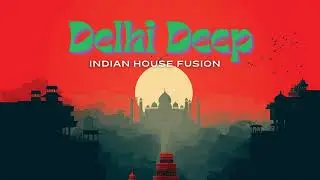 Delhi Deep | Indian House Fusion