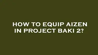 How to equip aizen in project baki 2?