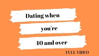 Dating when you're 40 and over (Full video)