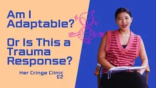 Am I Adaptable or Is This a Trauma Response? | Her Cringe Clinic Ep. 2