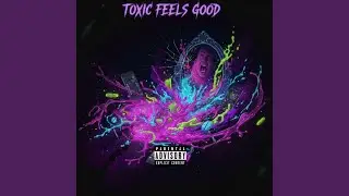 Toxic Feels Good