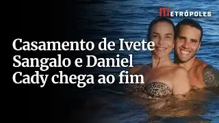 Casamento de Ivete Sangalo e Daniel Cady chega ao fim