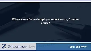 Where can a federal employee report waste, fraud or abuse?