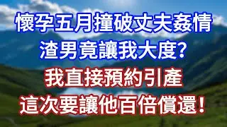 懷孕五月撞破丈夫姦情，渣男竟讓我大度？我直接預約引產，這次要讓他百倍償還！#言情故事#情感故事#家庭故事#小說#戀愛#婚姻