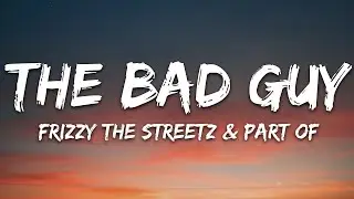 Frizzy The Streetz & Part Of - The Bad Guy (Lyrics) [7clouds Release]