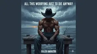 All This Worrying Just To Die Anyway