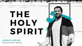 The Holy Spirit | WK 3 | Pastor Jeff Travis