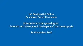 Dr Andrea P&eacute;rez Fern&aacute;ndez - Intergenerational genealogies: Feminist Art History and the legacy of...