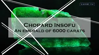 Chopard Insofu - an extraordinary emerald of more than 6000 carats -LUXE.TV