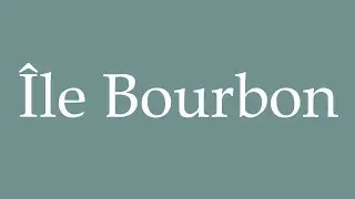 How to Pronounce ''&Icirc;le Bourbon'' (Bourbon Island) Correctly in French
