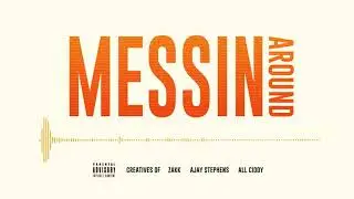 Creatives Of - Messin' Around (Feat. Ajay, Zakk, & All Ciddy)