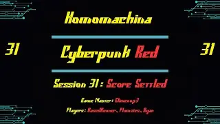 Score Settled | Homomachina, Session 31 | Cyberpunk Red TTRPG | Fools As Written