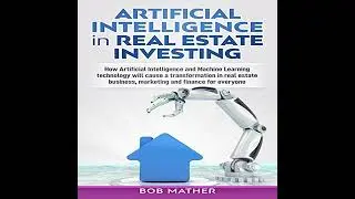 Artificial Intelligence in Real Estate Investing: How Artificial Intelligence and Machine Learning