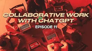 Episode 11: Collaborative Work with ChatGPT
