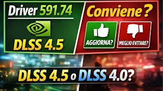 Driver NVIDIA 591.74: Conviene Aggiornare? DLSS 4.5 vs DLSS 4.0 Spiegato Bene