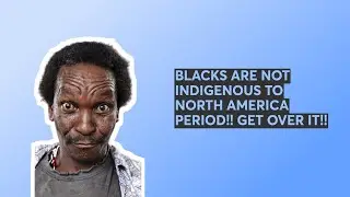 BLACKS ARE NOT INDIGENOUS TO NORTH AMERICA PERIOD!! GET OVER IT!!