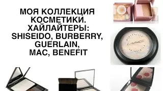 МОЯ КОЛЛЕКЦИЯ КОСМЕТИКИ/ХАЙЛАЙТЕРЫ/GUERLAIN/BENEFIT/BURBERRY/MAC/SHISEIDO