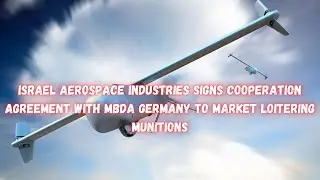 Israel Aerospace Industries signs cooperation agreement with MBDA Germany to market loitering muniti