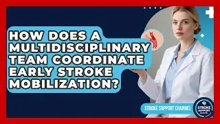 How Does A Multidisciplinary Team Coordinate Early Stroke Mobilization? - Stroke Support Channel