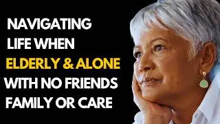 Navigating Life When Elderly and Living Alone ( No Friends, Family, or Care)