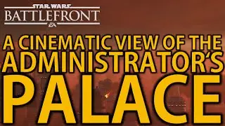 A CINEMATIC VIEW OF THE ADMINISTRATOR'S PALACE! STAR WARS BATTLEFRONT