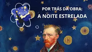 Por trás da obra: A Noite Estrelada - Vincent Van Gogh