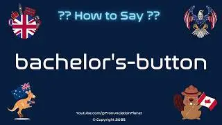 🌸 🎓 How to Pronounce bachelor's-button? (CORRECTLY) | Pronunciation Planet