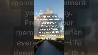 Capture more moments. Document your journey. Preserve your memories. Cherish every second.