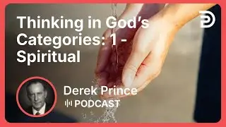 Thinking in God&rsquo;s Categories: 1 - Spiritual | Part 9 - Agreeing With God | Derek Prince