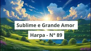 Harpa Cristã nº 89 – Sublime e Grande Amor 🎶