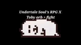 Undertale Soul's RPG X Toby orb + fight