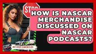 How Is NASCAR Merchandise Discussed On NASCAR Podcasts? - Pit Stop Chronicles