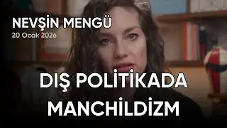 Nevşin Meng&uuml;: DIŞ POLİTİKADA MANCHİLDİZM, tarih: 20 Ocak 2026