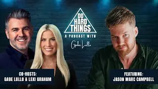 Do Hard Things A Podcast With Gabe Lullo Ft. Jason Marc Campbell