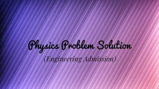 1.3 | Engineering admission physics problem solution | (physics   1st paper)