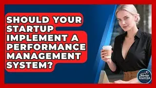 Should Your Startup Implement A Performance Management System? - The Startup Growth Hub